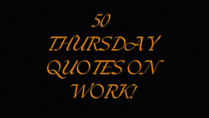 Read more about the article 50 amazing Thursday quotes for work!!!