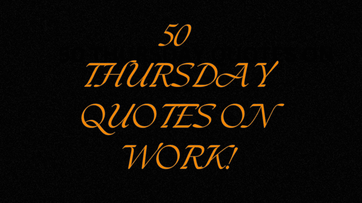 Read more about the article 50 amazing Thursday quotes for work!!!